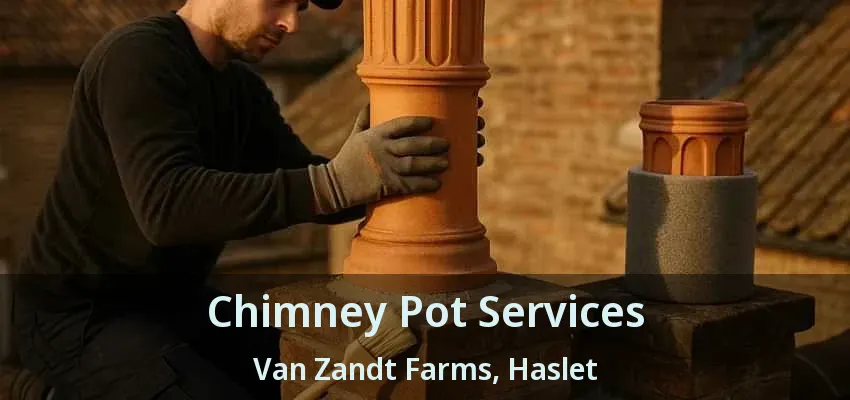 Chimney Pot Services Van Zandt Farms, Haslet - TX