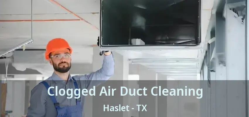 Clogged Air Duct Cleaning Haslet - TX