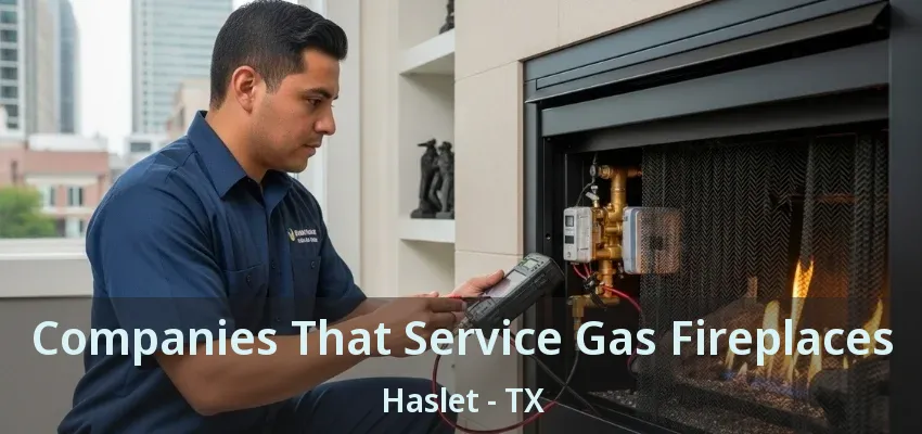 Companies That Service Gas Fireplaces Haslet - TX