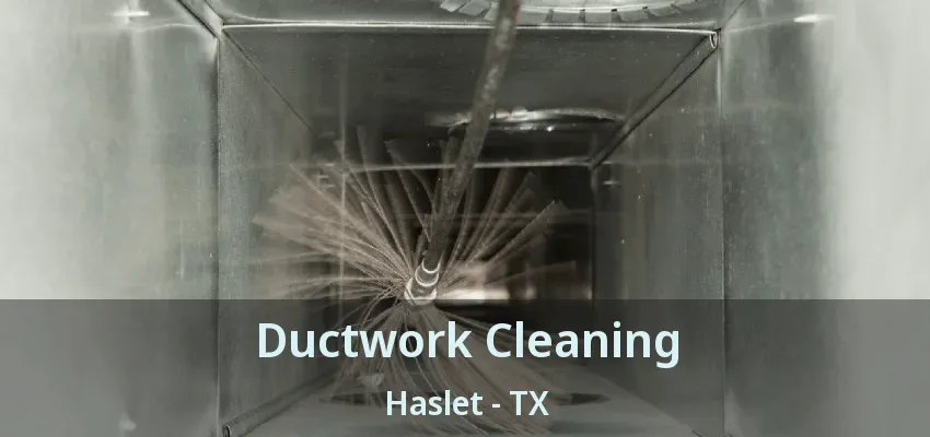 Ductwork Cleaning Haslet - TX