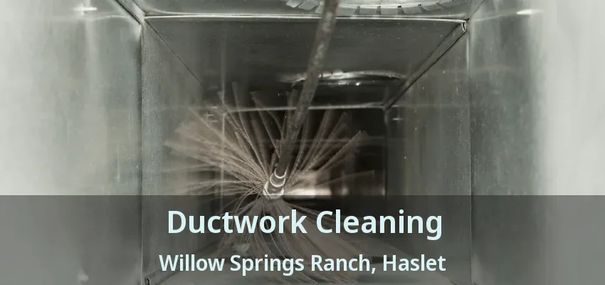 Ductwork Cleaning Willow Springs Ranch, Haslet - TX