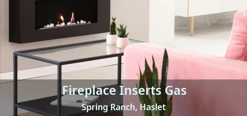 Fireplace Inserts Gas Spring Ranch, Haslet - TX