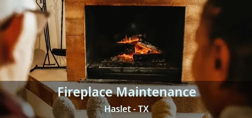 Fireplace Maintenance Haslet - TX