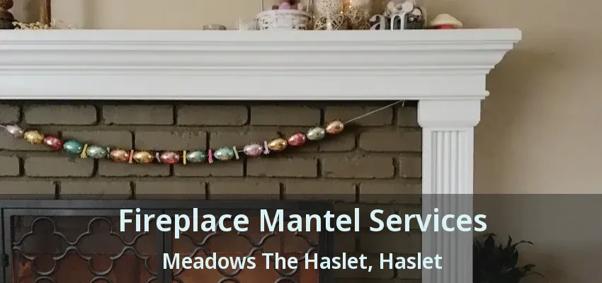 Fireplace Mantel Services Meadows The Haslet, Haslet - TX