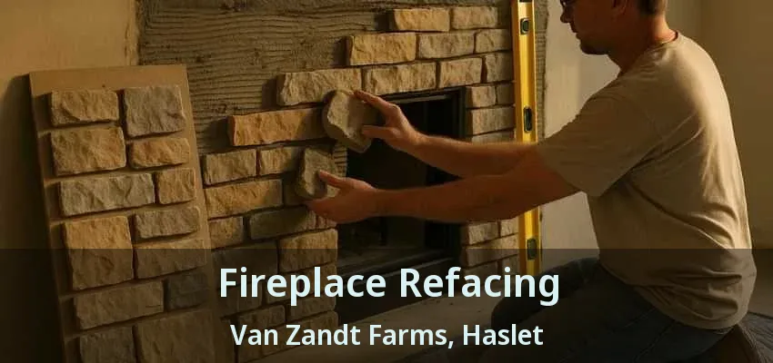 Fireplace Refacing Van Zandt Farms, Haslet - TX