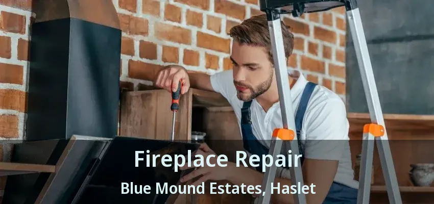 Fireplace Repair Blue Mound Estates, Haslet - TX