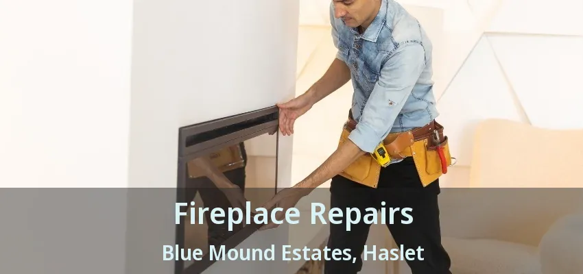 Fireplace Repairs Blue Mound Estates, Haslet - TX