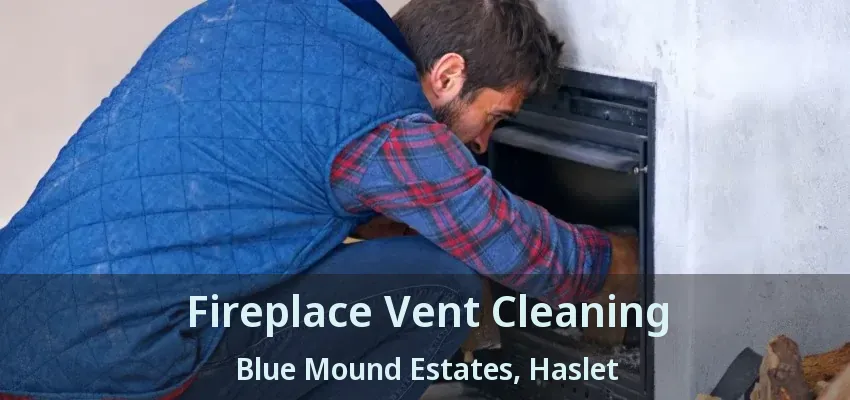 Fireplace Vent Cleaning Blue Mound Estates, Haslet - TX