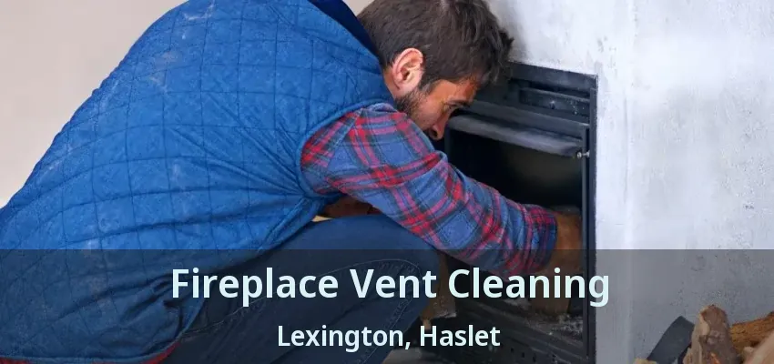 Fireplace Vent Cleaning Lexington, Haslet - TX