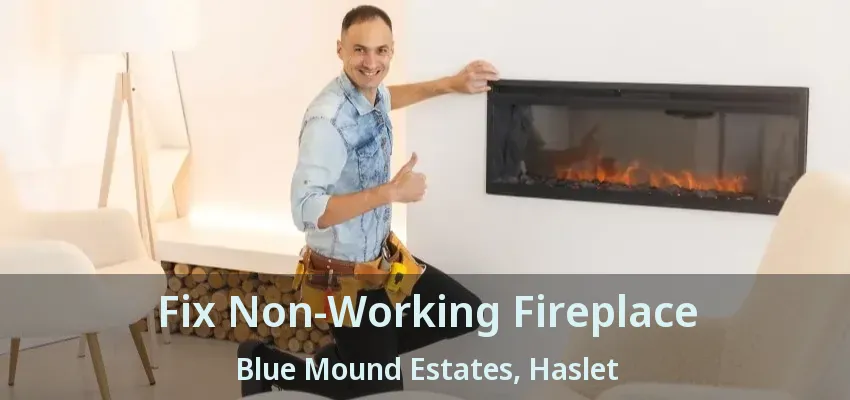 Fix Non-Working Fireplace Blue Mound Estates, Haslet - TX