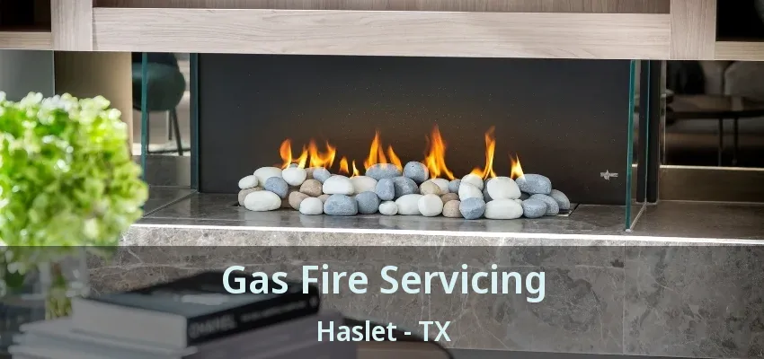 Gas Fire Servicing Haslet - TX