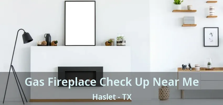 Gas Fireplace Check Up Near Me Haslet - TX