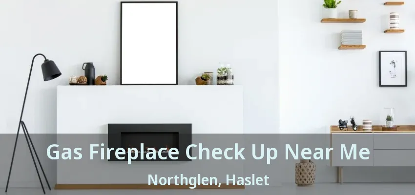 Gas Fireplace Check Up Near Me Northglen, Haslet - TX