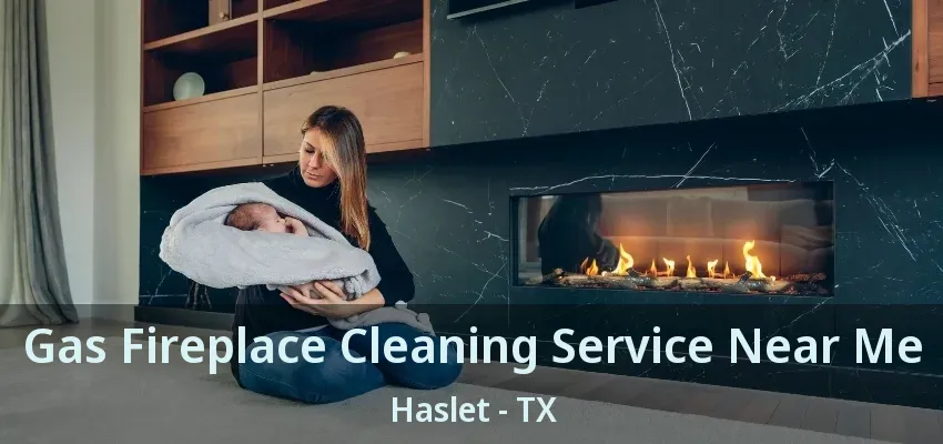 Gas Fireplace Cleaning Service Near Me Haslet - TX