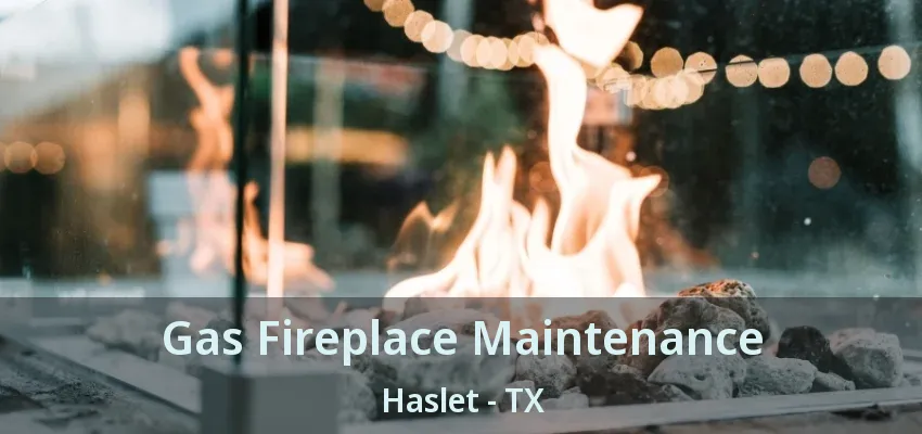 Gas Fireplace Maintenance Haslet - TX