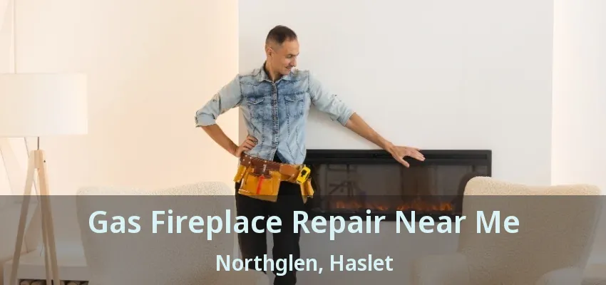 Gas Fireplace Repair Near Me Northglen, Haslet - TX