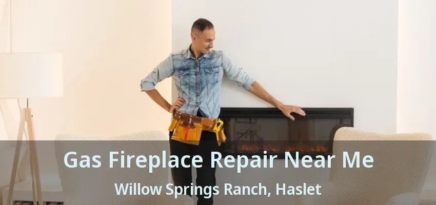 Gas Fireplace Repair Near Me Willow Springs Ranch, Haslet - TX