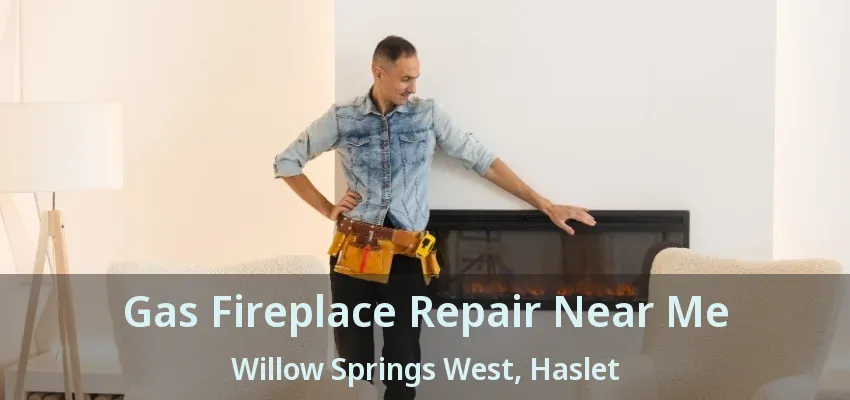 Gas Fireplace Repair Near Me Willow Springs West, Haslet - TX