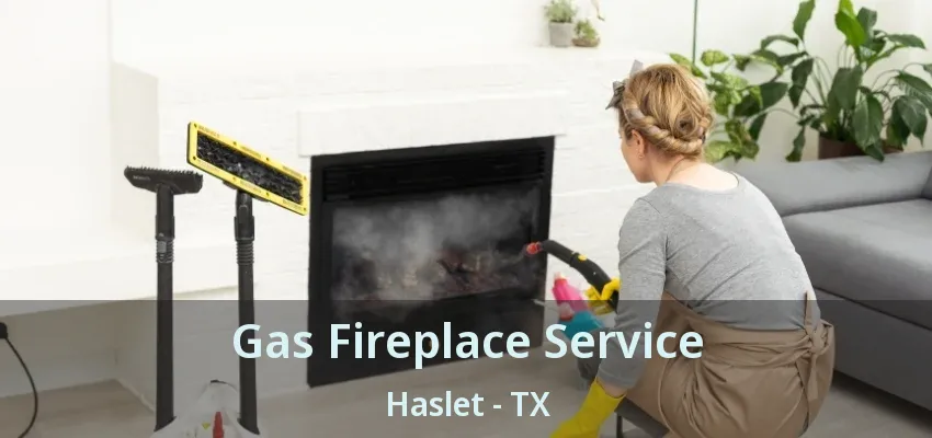 Gas Fireplace Service Haslet - TX