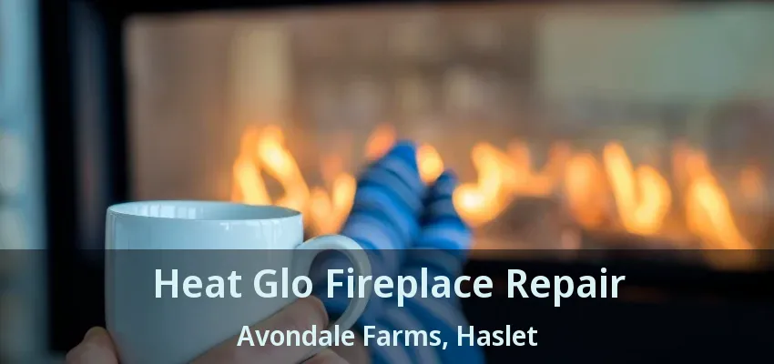 Heat Glo Fireplace Repair Avondale Farms, Haslet - TX