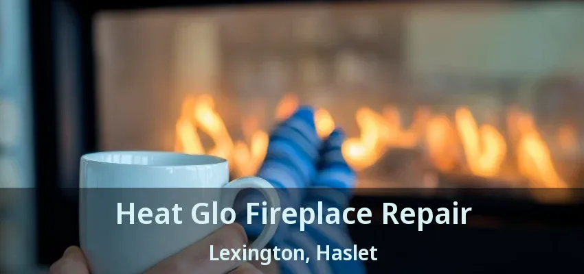 Heat Glo Fireplace Repair Lexington, Haslet - TX