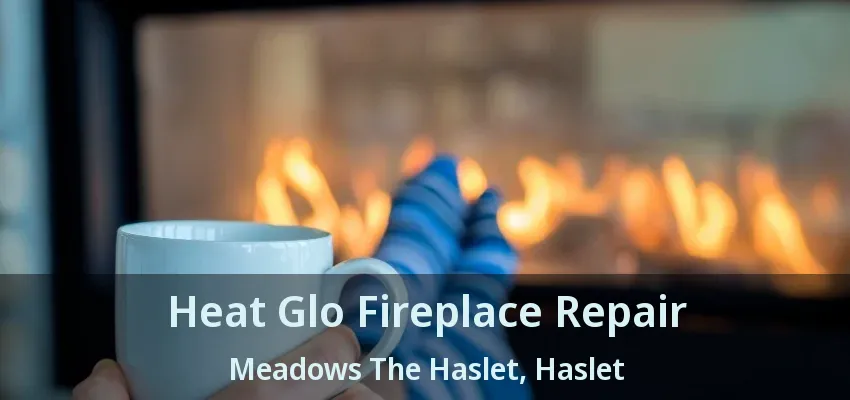 Heat Glo Fireplace Repair Meadows The Haslet, Haslet - TX