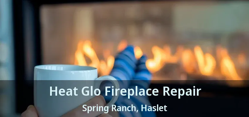 Heat Glo Fireplace Repair Spring Ranch, Haslet - TX