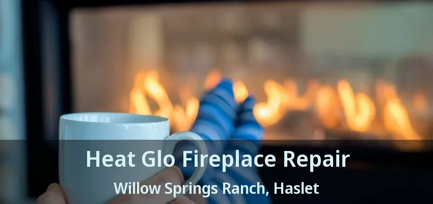 Heat Glo Fireplace Repair Willow Springs Ranch, Haslet - TX