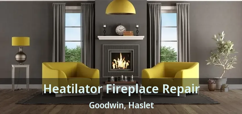 Heatilator Fireplace Repair Goodwin, Haslet - TX