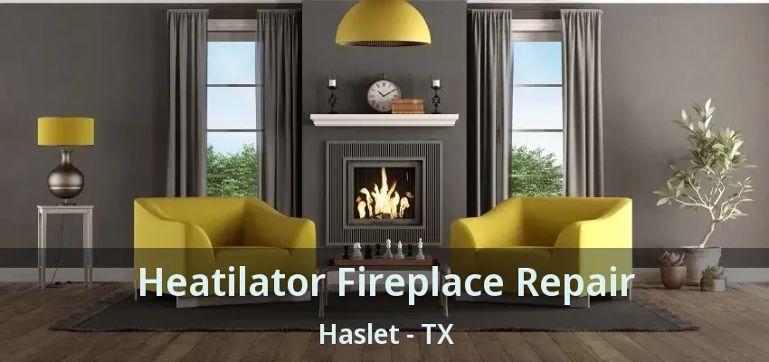 Heatilator Fireplace Repair Haslet - TX