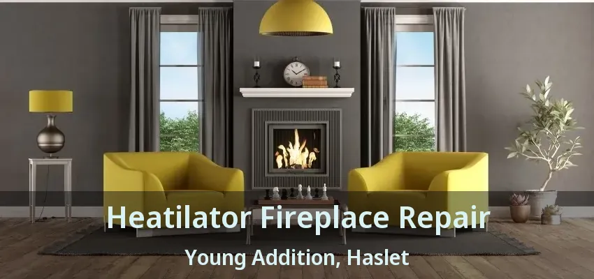 Heatilator Fireplace Repair Young Addition, Haslet - TX