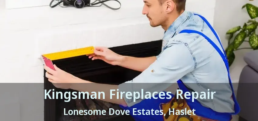 Kingsman Fireplaces Repair Lonesome Dove Estates, Haslet - TX