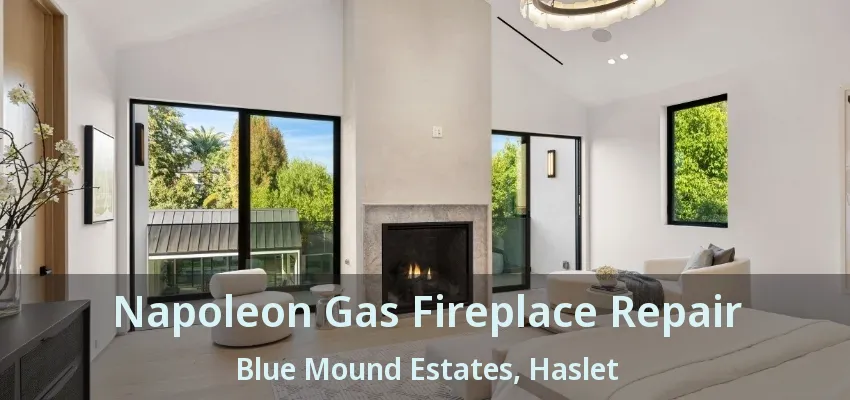 Napoleon Gas Fireplace Repair Blue Mound Estates, Haslet - TX
