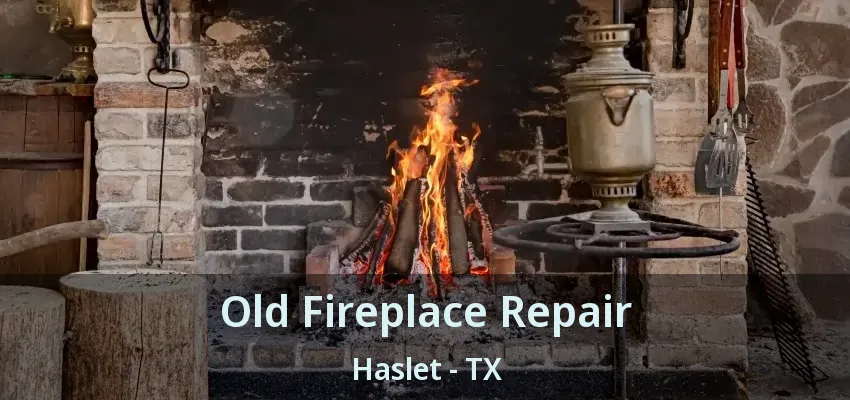 Old Fireplace Repair Haslet - TX