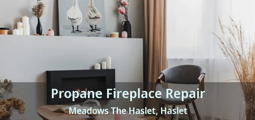 Propane Fireplace Repair Meadows The Haslet, Haslet - TX
