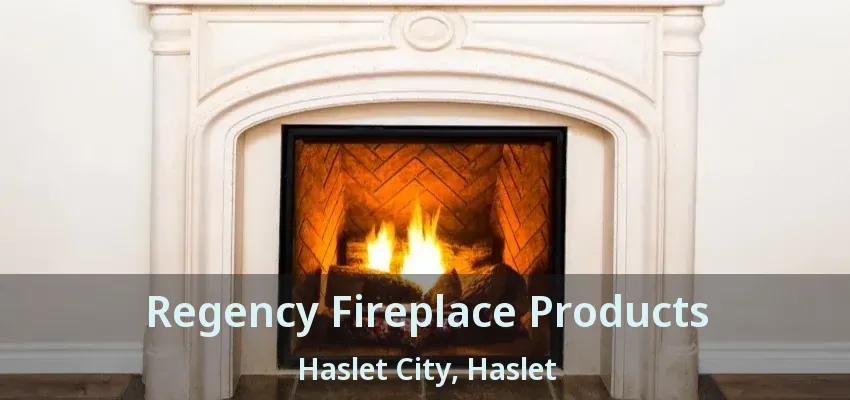 Regency Fireplace Products Haslet City, Haslet - TX