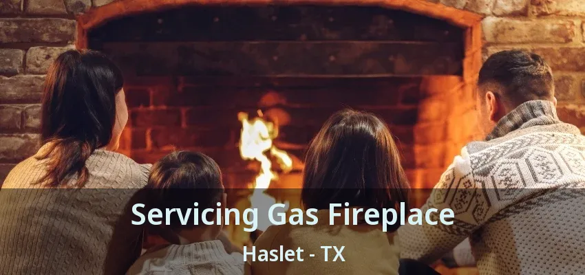 Servicing Gas Fireplace Haslet - TX