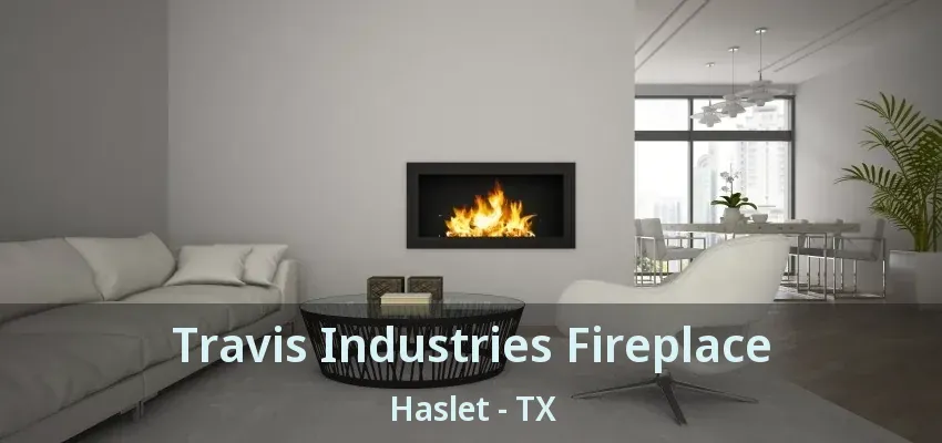 Travis Industries Fireplace Haslet - TX