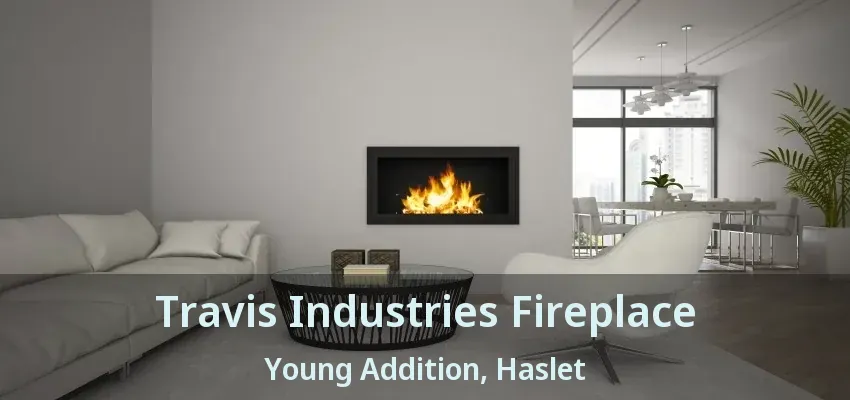 Travis Industries Fireplace Young Addition, Haslet - TX
