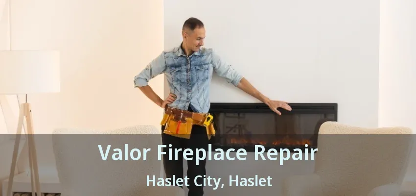 Valor Fireplace Repair Haslet City, Haslet - TX