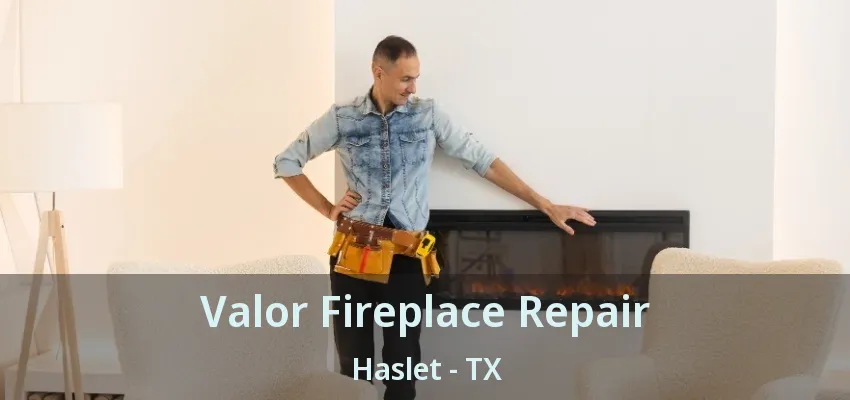Valor Fireplace Repair Haslet - TX