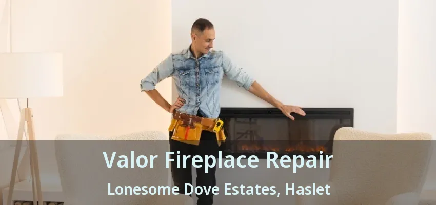 Valor Fireplace Repair Lonesome Dove Estates, Haslet - TX