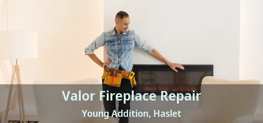Valor Fireplace Repair Young Addition, Haslet - TX