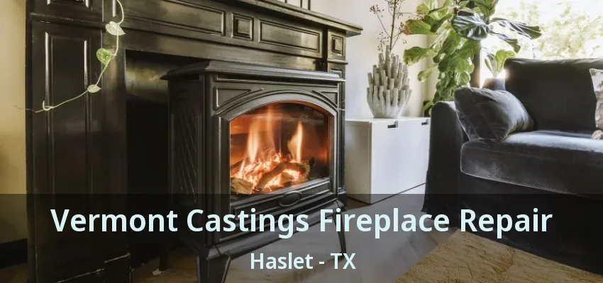 Vermont Castings Fireplace Repair Haslet - TX