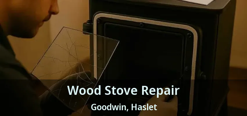 Wood Stove Repair Goodwin, Haslet - TX
