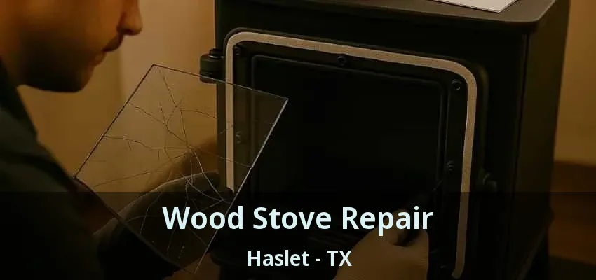 Wood Stove Repair Haslet - TX